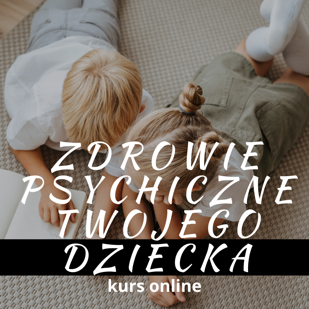 Zdrowie psychiczne Twojego dziecka – kurs online